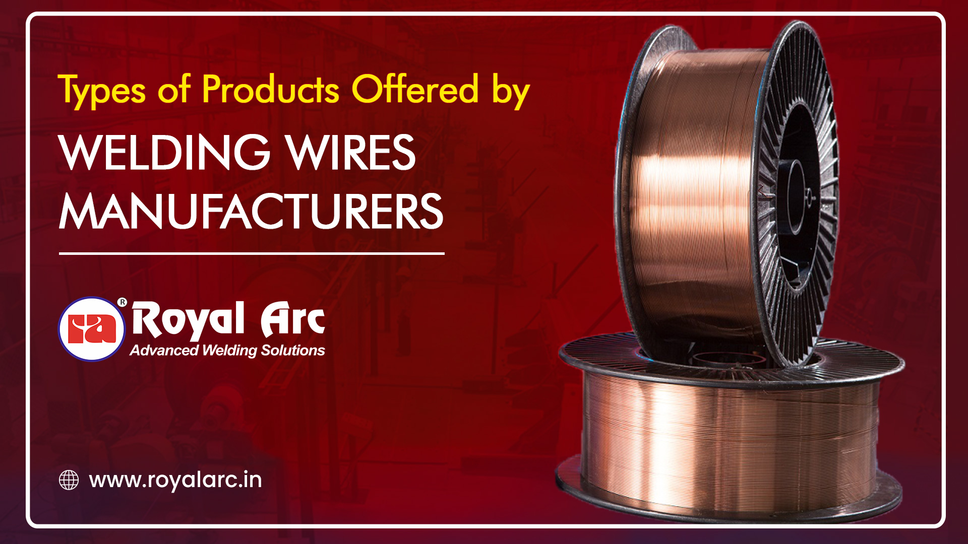 Types of Products Offered by Welding Wires Manufacturers | Royalarc